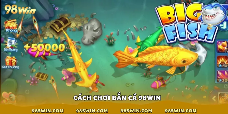 Cách chơi bắn cá 98win